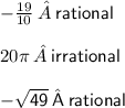 -  \frac{19}{10}   \: » \: { \sf{rational}} \\  \\ 20\pi \: » \: { \sf{irrational}} \\  \\ { \sf{ -  \sqrt{49}  \:» \: rational }}