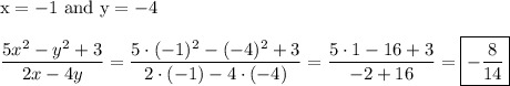 \text{x}=-1 \ \text{and} \ \text{y}=-4\\\\\dfrac{5x^2-y^2+3}{2x-4y}=\dfrac{5\cdot(-1)^2-(-4)^2+3}{2\cdot(-1)-4\cdot(-4)}=\dfrac{5\cdot1-16+3}{-2+16}=\boxed{-\frac{8}{14}}