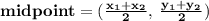 { \bf{midpoint =  (\frac{x_{1}  + x _{2} }{2} , \:  \frac{y_{1} + y_{2} }{2}) }}