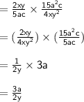 { \sf{ =  \frac{2xy}{5ac}  \times  \frac{15 {a}^{2}c }{4 {xy}^{2} } }} \\  \\  = { \sf{( \frac{2xy}{4 {xy}^{2} }) \times ( \frac{15 {a}^{2}c }{5ac} ) }} \\  \\  = { \sf{ \frac{1}{2y}  \times 3a}} \\  \\ =  { \sf{ \frac{3a}{2y} }}