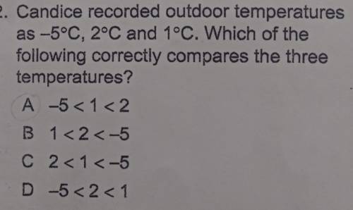Candice recorded outdoor temperatures as -5°C, 2°C and 1°C. Which of the following correctly compar