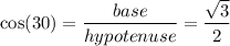 \cos(30 \degree)  =  \dfrac{base}{hypotenuse}  =   \dfrac{ \sqrt{3} }{2}