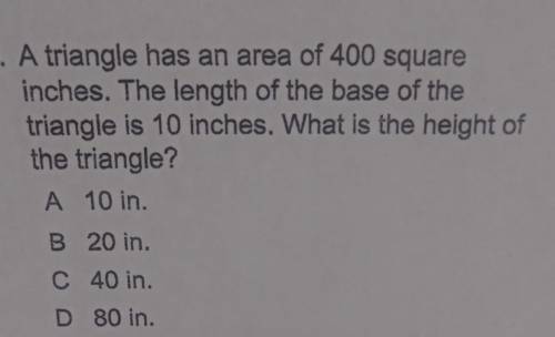 A triangle has an area of 400 square inches. The length of the base of the triangle is 10 inches. W