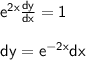 { \sf{ {e}^{2x}  \frac{dy}{dx}  = 1}} \\  \\ { \sf{dy =  {e}^{ - 2x} dx}}