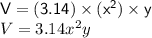 { \sf{V = (3.14) \times ( {x}^{2} ) \times y}} \\ V = 3.14 {x}^{2} y