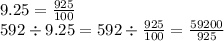 9.25=\frac{925}{100} \\592 \div9.25=592 \div \frac{925}{100} =\frac{59200}{925}
