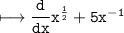 \\ \tt\longmapsto \dfrac{d}{dx}x^{\frac{1}{2}}+5x^{-1}