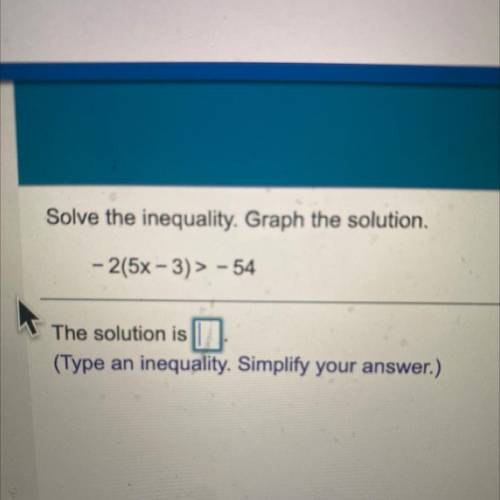 - 2(5x – 3) > - 54
Solve this problem for 20 points plz!