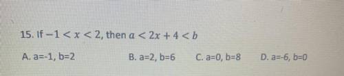 If -1 < x < 2, then 2x + 4

A. a=-1, b=2
B. a=2, b=6
C. a=0, b=8
D. a=-6, b=0