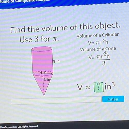 Find the volume of this object.

Use 3 for a Volume of a Cylinder
V=12h
Volume of a Cone
V=Trzh
e