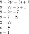 9 = 2(c + 3) + 1 \\ 9 = 2c + 6 + 1 \\ 9 = 2c + 7 \\ 9 - 7 = 2c \\ 2 = 2c \\  c =  \frac{2}{2}  \\ c = 1