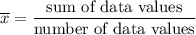 \displaystyle \overline{x} = \frac{\text{sum of data values}}{\text{number of data values}}