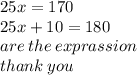 25x = 170 \\ 25x + 10 = 180 \\ are \: the \: exprassion \\ thank \: you