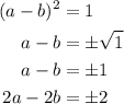 \displaystyle \begin{aligned} (a-b)^2 &= 1 \\ a-b &= \pm \sqrt{1}  \\ a-b &= \pm 1\\ 2a - 2b &= \pm 2\end{aligned}