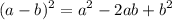 \displaystyle (a-b)^2 = a^2 - 2ab + b^2
