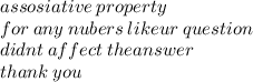 assosiative \: property \\ for \: any \: nubers \: likeur \: question \:  \\ didnt \: affect \: theanswer \\ thank \: you