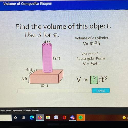 Find the volume of this object.

Use 3 for 1.
V=7r2h
Volume of a Cylinder
4 ft.
12 ft