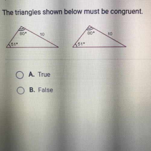 The triangles shown below must be congruent.

80°
10
800
510
510
O A. True
B. False
