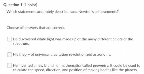 Please help! 
Which statement accurately describes Issac Newton's achievements?