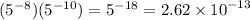 (5 ^{ - 8} )( {5}^{ - 10} )  =  {5}^{ - 18}  = 2.62 \times  {10}^{ - 13}