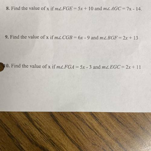 8. Find the value of x if m2 FGE = 5x + 10 and MZAGC = 7x - 14.

9. Find the value of x if m2 CGB