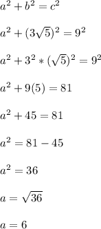 a^2 + b^2 = c^2\\\\a^2 + (3\sqrt{5})^2 = 9^2\\\\a^2+3^2*(\sqrt{5})^2 = 9^2\\\\a^2 + 9(5) = 81\\\\a^2 + 45 = 81\\\\a^2 = 81-45\\\\a^2 = 36\\\\a = \sqrt{36}\\\\a = 6\\\\