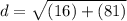 d= \sqrt{(16)+(81)