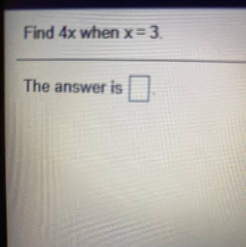 Find 4x when x= 3.
The answer is
(Answer quickly)