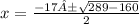 x =  \frac{ - 17± \sqrt{289 - 160} }{2}