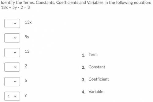 Identify the Terms, Constants, Coefficients and Variables in the following eqaution:

13x + 5y - 2