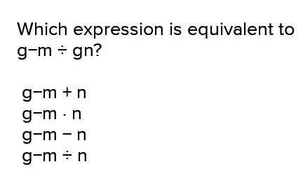 Which expression is equavalent to g-m divided by g^n