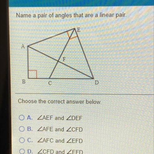 Name a pair of angles that are a linear pair

Choose the correct answer below.
A.
B.
C.
D.