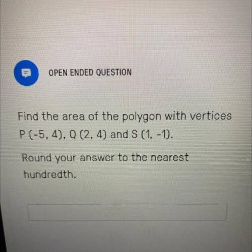 Find the area of the polygon with vertices P (-5,4), Q (2,4) and S (1,-1) Round your answer to the