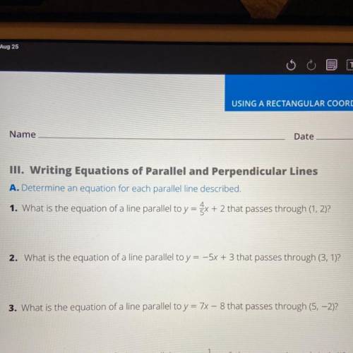 1. What is the equation of a line parallel to y = 4/5x + 2 that passes through (1, 2)?

2. What is