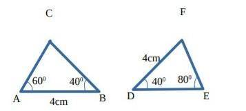 In ▲ABC, AB=4cm, ∟A=600

, ∟B=400. In ▲DEF, DF=4cm,  ∟D=40°, ∟E=80°. Write the names of matching p