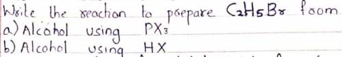 Write the reaction to prepare C2H5Br from (image attached)

a) alcohol using PX3 
b) Alcohol using