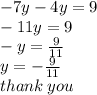 - 7y - 4y = 9 \\  - 11y = 9 \\  - y =  \frac{9}{11}  \\ y =  -  \frac{9}{11}  \\ thank \: you