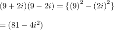 (9 + 2i)(9 - 2i) =  \{ {(9)}^{2}  -  {(2i)}^{2}  \} \\  \\  = (81 - 4 {i}^{2} )