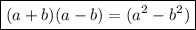 { \boxed{(a  + b)(a - b) = ( {a}^{2}   -  {b}^{2} )}}