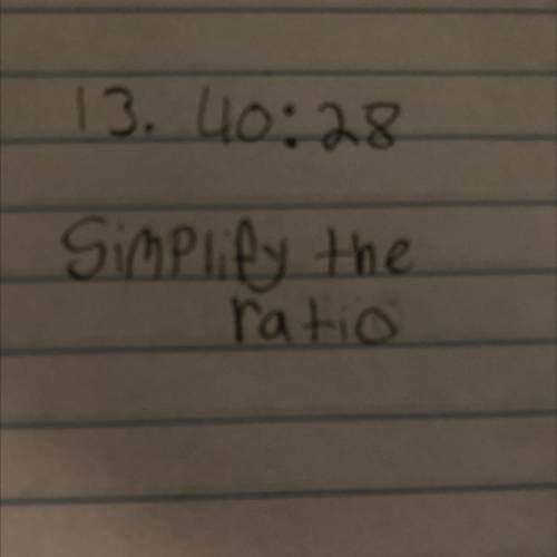 Simplify the ratio
40 : 28
Please show work! If your able too :)