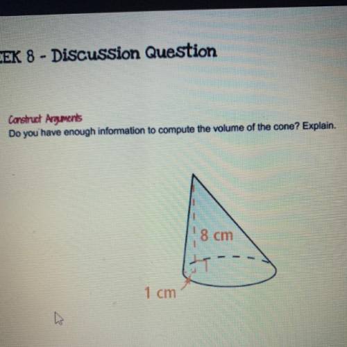 Construct arguements. Do you have enough information to compute the volume of the cone? explain.