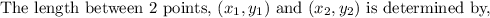 \text{The length between 2 points, } (x_1, y_1)\text{ and }(x_2,y_2)\text{ is determined by, }