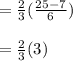 =  \frac{2}{3} ( \frac{25 - 7}{6} ) \\  \\  =  \frac{2}{3} ( 3)