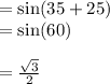 =  \sin(35\degree + 25\degree)  \\  =  \sin(60\degree)  \\  \\  =  \frac{ \sqrt{3} }{2}