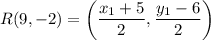 R(9,-2)= \left(\dfrac{x_{1}+5}{2},\dfrac{y_{1}-6}{2} \right)