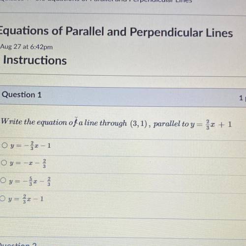 D.

Question 1
1 pts
Write the equation of a line through (3,1), parallel to y= 2+1
Oy=-=-1
Oy=-=-