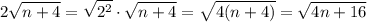 \displaystyle 2\sqrt{n+4}=\sqrt{2^2}\cdot\sqrt{n+4}=\sqrt{4(n+4)}=\sqrt{4n+16}