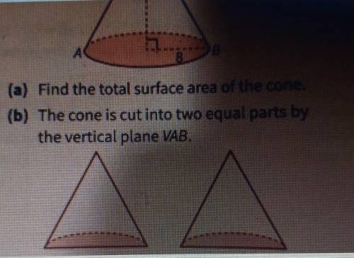 A) find the total surface area of the cone .

b) the cone is cut into two equal parts by the verti
