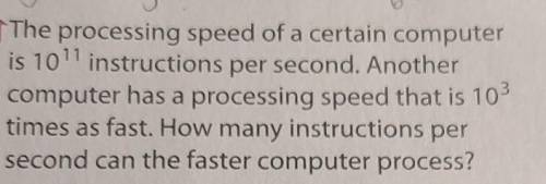 The processing speed of a certain computer is 10¹¹ instructions per second. Another computer has a