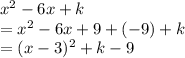 x^2-6x+k\\= x^2-6x + 9 + (-9)+k\\=(x-3)^2+k-9